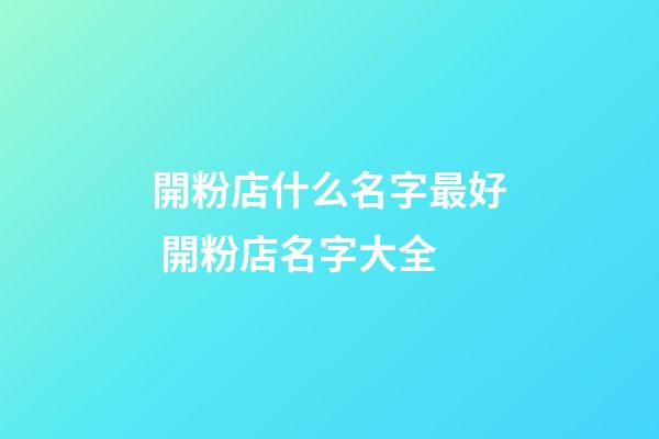 開粉店什么名字最好 開粉店名字大全-第1張-店鋪起名-玄機派